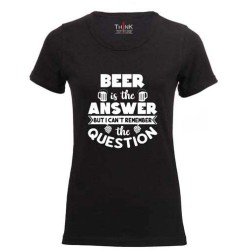 Women "Beer is the Answer But I cant remember the Question" Short Sleeve Fitted T-Shirt – 100% Cotton Black | Think Out Loud |